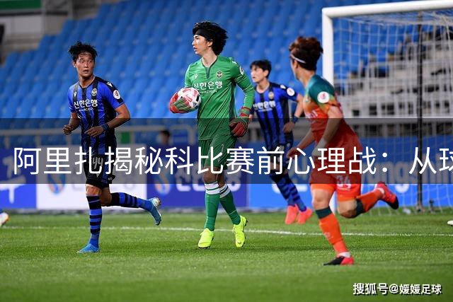 阿里扎揭秘科比赛前心理战：从球鞋入手击溃对手